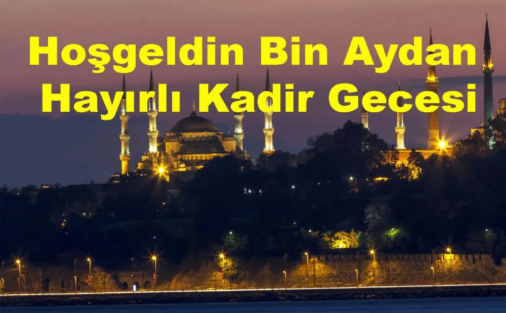 Hoş geldin Bin Aydan Hayırlı Kadir Gecesi